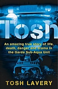 Tosh: An Amazing True Story of Life, Death, Danger and Drama in the Garda Sub-Aqua Unit (Paperback)
