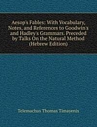 Aesops Fables: With Vocabulary, Notes, and References to Goodwins and Hadleys Grammars. Preceded by Talks On the Natural Method (Hebrew Edition) (Paperback)