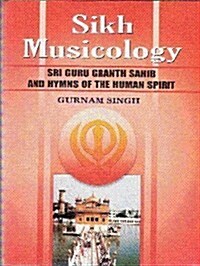 Sikh Musicology : Sri Guru Granth Sahib and Hymns of the Human Spirit (Hardcover)