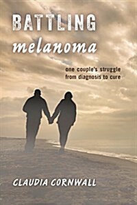 Battling Melanoma: One Couples Struggle from Diagnosis to Cure (Hardcover)