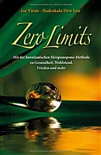 Zero Limits : Mit der Hawaiianischen Hooponopono-Methode zu Gesundheit, Wohlstand, Frieden und Mehr (Paperback)