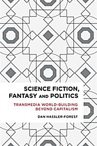 Science Fiction, Fantasy, and Politics : Transmedia World-Building Beyond Capitalism (Hardcover)