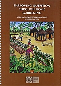 Improving Nutrition Through Home Gardening : A Training Package for Preparing Field Workers in Africa (Spiral Bound)