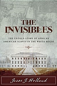 The Invisibles: The Untold Story of African American Slaves in the White House (Hardcover)