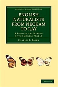 English Naturalists from Neckam to Ray : A Study of the Making of the Modern World (Paperback)