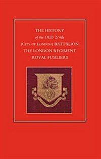 History of the Old 2/4th (City of London) Battalion the London Regiment Royal Fusiliers (Paperback, New ed)