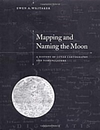 Mapping and Naming the Moon : A History of Lunar Cartography and Nomenclature (Hardcover)