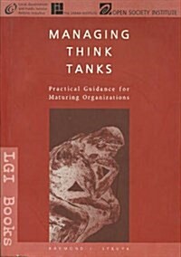 Managing Think Tanks : Practical Guidance for Maturing Organizations (Paperback)