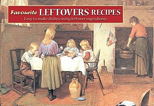 Favourite Leftovers Recipes : Easy to Make Dishes Using Leftover Ingredients (Paperback)