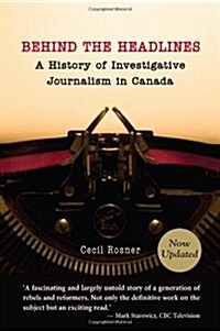 Behind the Headlines:: A History of Investigative Journalism in Canada (Paperback, Revised)
