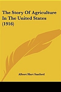 The Story Of Agriculture In The United States (1916) (Paperback)