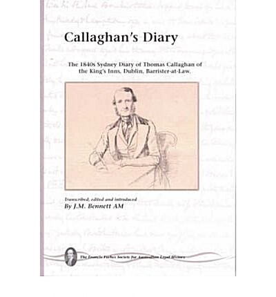 Callaghans Diary : The 1840s Sydney Diary of Thomas Callaghan of the Kings Inns, Dublin, Barrister-at-law (Paperback)