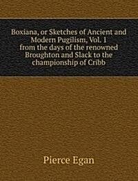 Boxiana, or Sketches of Ancient and Modern Pugilism : Volume 1 (Paperback)