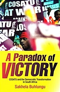 A Paradox of Victory: COSATU and the Democratic Transformation in South Africa (Paperback)