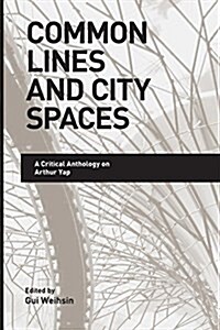 Common Lines and City Spaces: A Critical Anthology on Arthur Yap (Paperback)