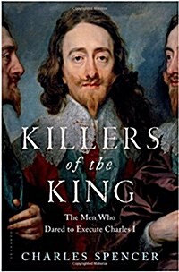 Killers of the King : The Men Who Dared to Execute Charles I (Paperback)