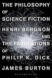 The Philosophy of Science Fiction : Henri Bergson and the Fabulations of Philip K. Dick (Hardcover)