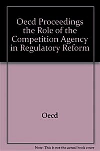 Oecd Proceedings the Role of the Competition Agency in Regulatory Reform (Paperback)