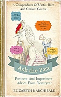 Ask the Past : Pertinent and Impertinent Advice from Yesteryear (Hardcover)