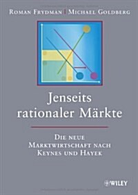 Jenseits Rationaler Markte : Die Neue Marktwirtschaft Nach Keynes und Hayek (Hardcover)