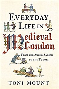 Everyday Life in Medieval London : From the Anglo-Saxons to the Tudors (Paperback)