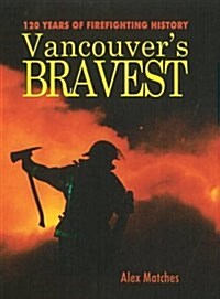 Vancouvers Bravest: 120 Years of Firefighting History (Paperback)