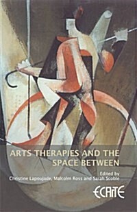 Arts Therapies and the Space Between : European Consortium for Arts Therapies Education (Hardcover)