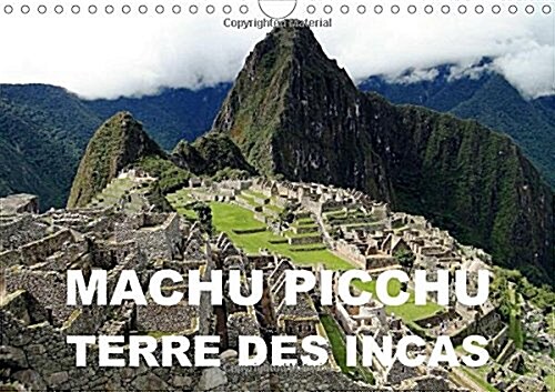 Machu Picchu - Terre des Incas : Une Attraction Archeologique des Andes Peruviennes (Calendar)