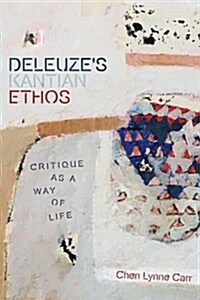 DeleuzeS Kantian Ethos : Critique as a Way of Life (Hardcover)