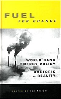 Fuel for Change : World Bank Energy Policy: Rhetoric vs Reality (Hardcover)