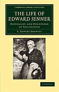 The Life of Edward Jenner M.D., F.R.S. : Naturalist, and Discoverer of Vaccination (Paperback)