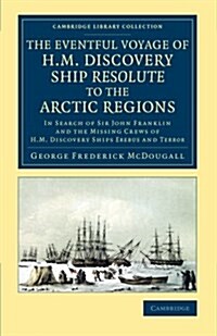 The Eventful Voyage of H.M. Discovery Ship Resolute to the Arctic Regions : In Search of Sir John Franklin and the Missing Crews of H.M. Discovery Shi (Paperback)