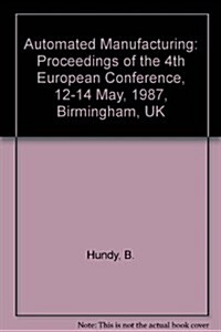 Automated Manufacturing: Proceedings of the 4th European Conference, 12-14 May, 1987, Birmingham, UK (Hardcover)