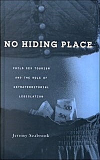 No Hiding Place : Child Sex Tourism and the Role of Extraterritorial Legislation (Hardcover)