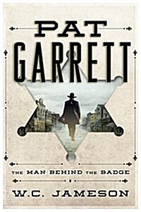 Pat Garrett: The Man Behind the Badge (Hardcover)