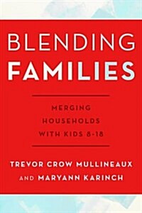 Blending Families: Merging Households with Kids 8-18 (Hardcover)