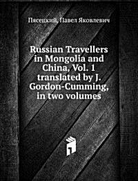 Russian Travellers in Mongolia and China, Vol. 1 : translated by J. Gordon-Cumming, in two volumes (Paperback)