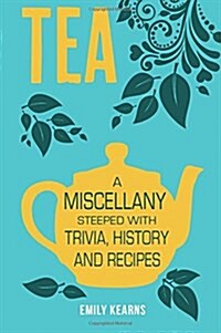 Tea : A Miscellany Steeped with Trivia, History and Recipes (Hardcover)