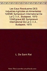 Les Eaux R?iduaires Des Industries Agricoles Et Alimentaires: 12i?e Symposium International de la C.I.I.A., Budapest, 1970 (Hardcover)