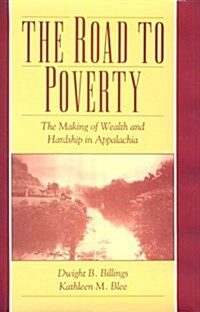 The Road to Poverty : The Making of Wealth and Hardship in Appalachia (Hardcover)