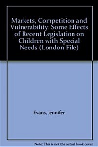 Markets, Competition and Vulnerability : Some Effects of Recent Legislation on Children with Special Needs (Paperback)