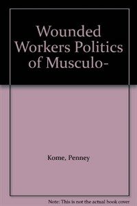 Wounded workers : the politics of musculoskeletal injuries