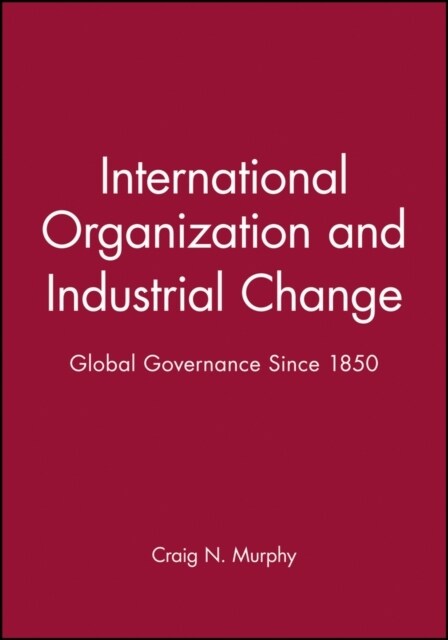 International Organization and Industrial Change : Global Governance Since 1850 (Paperback)