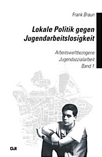 Lokale Politik Gegen Jugendarbeitslosigkeit : Arbeitsweltbezogene Jugendsozialarbeit. Band 1 (Hardcover)