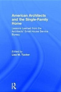 American Architects and the Single-Family Home : Lessons Learned from the Architects Small House Service Bureau (Hardcover)