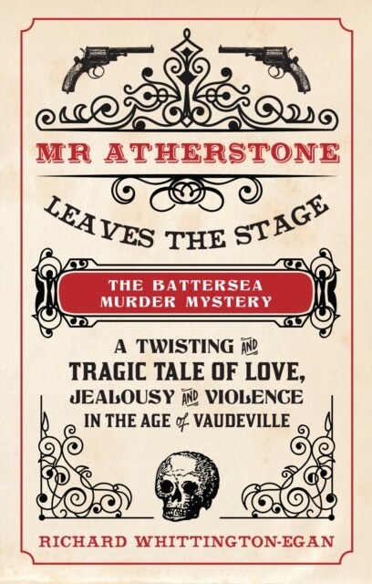 Mr Atherstone Leaves the Stage: The Battersea Murder Mystery : A Twisting and Tragic Tale of Love, Jealousy and Violence in the age of Vaudeville (Paperback)