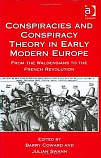 Conspiracies and Conspiracy Theory in Early Modern Europe : From the Waldensians to the French Revolution (Hardcover)