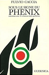 Sous Le Signe Du Phenix : Entretiens Avec Quinze Createurs Italo-Quebecois (Paperback)