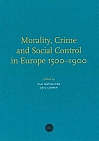 Morality, Crime & Social Control in Europe 1500-1900 (Paperback)