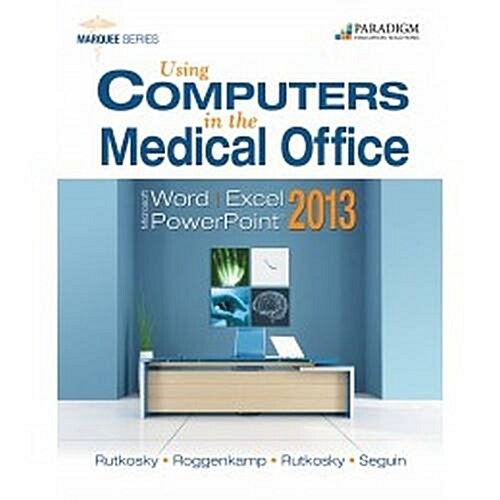 Using Computers in the Medical Office: Microsoft Word Excel and Powerpoint 2013 (Package)